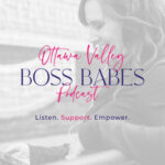 Ottawa Valley Boss Babes Podcast: Listen. Support. Empower.
